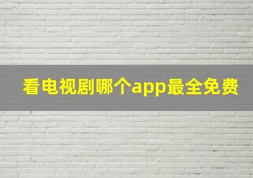 看电视剧哪个app最全免费