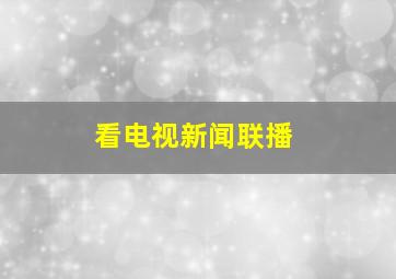 看电视新闻联播