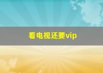 看电视还要vip