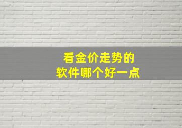 看金价走势的软件哪个好一点