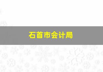 石首市会计局