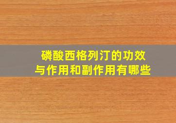 磷酸西格列汀的功效与作用和副作用有哪些