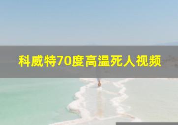 科威特70度高温死人视频