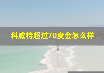 科威特超过70度会怎么样