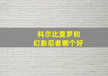 科尔比莫罗和幻影忍者哪个好