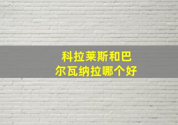 科拉莱斯和巴尔瓦纳拉哪个好