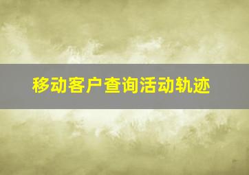 移动客户查询活动轨迹