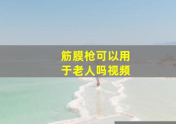 筋膜枪可以用于老人吗视频