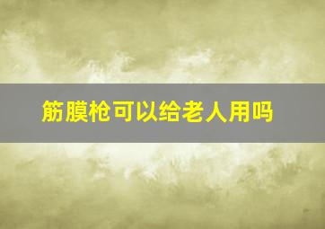 筋膜枪可以给老人用吗