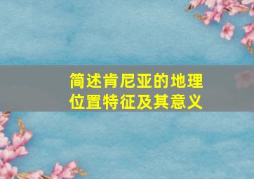 简述肯尼亚的地理位置特征及其意义