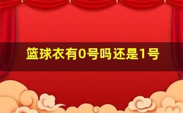 篮球衣有0号吗还是1号