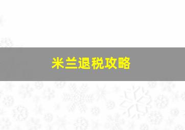 米兰退税攻略