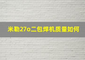 米勒27o二包焊机质量如何