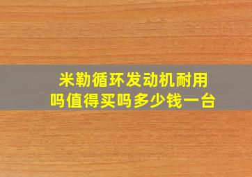 米勒循环发动机耐用吗值得买吗多少钱一台