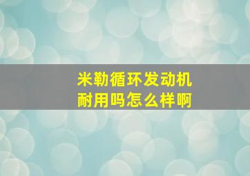 米勒循环发动机耐用吗怎么样啊