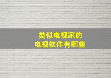 类似电视家的电视软件有哪些