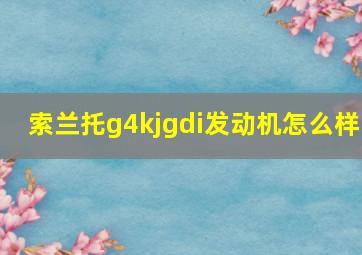 索兰托g4kjgdi发动机怎么样