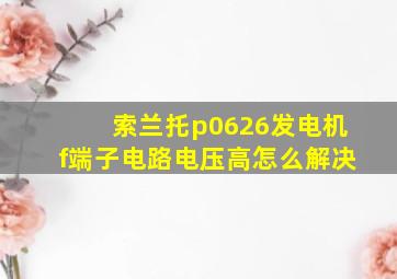 索兰托p0626发电机f端子电路电压高怎么解决