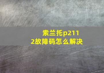 索兰托p2112故障码怎么解决