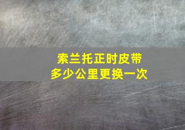 索兰托正时皮带多少公里更换一次