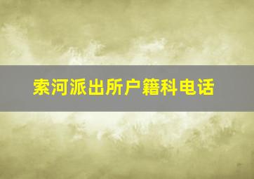 索河派出所户籍科电话