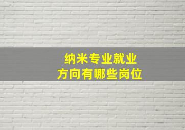 纳米专业就业方向有哪些岗位