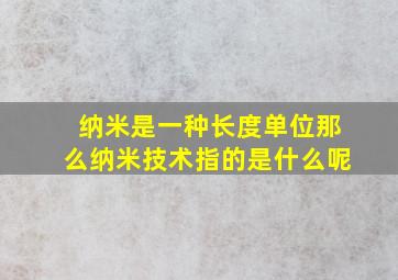 纳米是一种长度单位那么纳米技术指的是什么呢