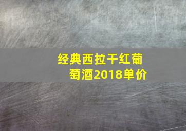 经典西拉干红葡萄酒2018单价