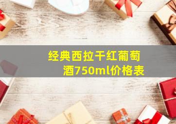 经典西拉干红葡萄酒750ml价格表