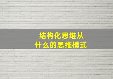 结构化思维从什么的思维模式