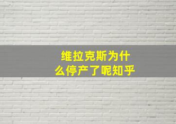 维拉克斯为什么停产了呢知乎