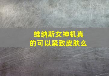 维纳斯女神机真的可以紧致皮肤么