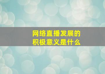 网络直播发展的积极意义是什么