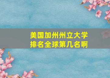 美国加州州立大学排名全球第几名啊