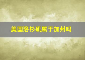 美国洛杉矶属于加州吗