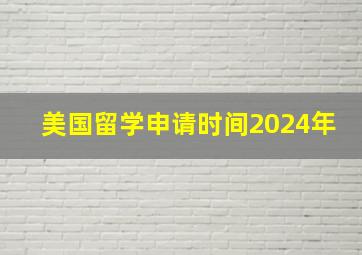 美国留学申请时间2024年