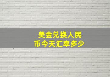 美金兑换人民币今天汇率多少