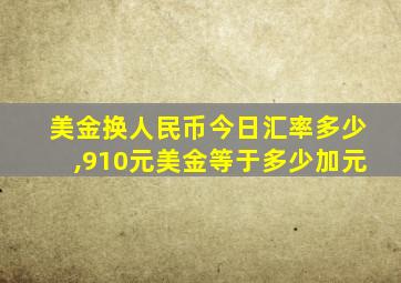 美金换人民币今日汇率多少,910元美金等于多少加元