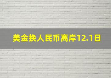 美金换人民币离岸12.1日