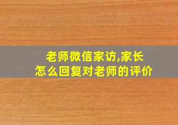 老师微信家访,家长怎么回复对老师的评价