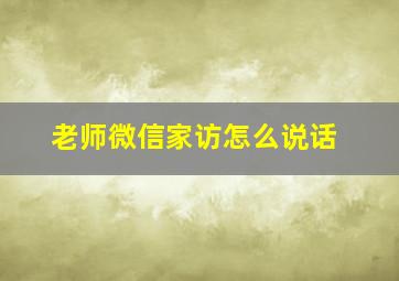 老师微信家访怎么说话