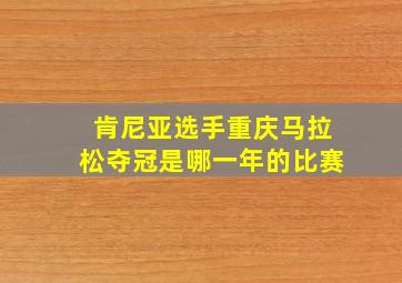 肯尼亚选手重庆马拉松夺冠是哪一年的比赛