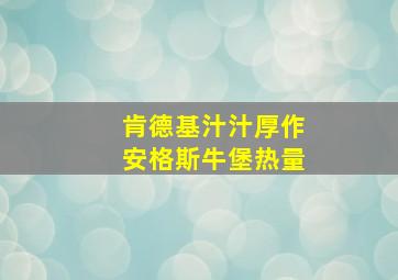 肯德基汁汁厚作安格斯牛堡热量