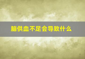 脑供血不足会导致什么