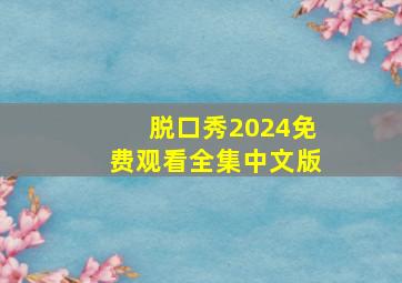 脱口秀2024免费观看全集中文版