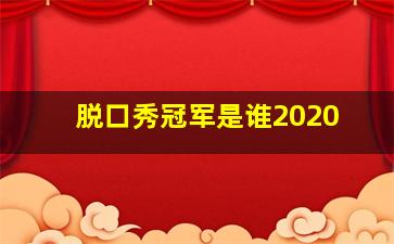 脱口秀冠军是谁2020