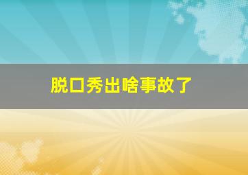 脱口秀出啥事故了