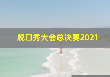 脱口秀大会总决赛2021