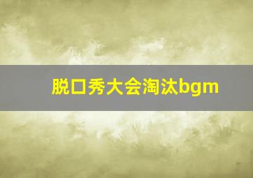 脱口秀大会淘汰bgm