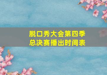 脱口秀大会第四季总决赛播出时间表